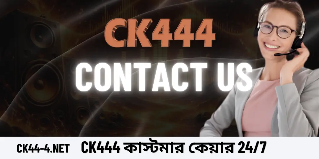 CK444 Contact Us 24/7 – আন্তরিক, পেশাদার ও আন্তর্জাতিক বহুভাষিক সহায়তা 1 Contact us ck444