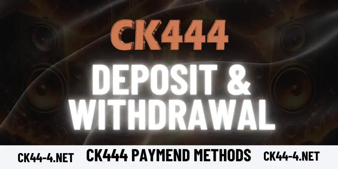 CK444 95 Deposit & Withdrawal ck444