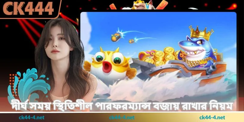 Bombing Fishing Tips - ফিশিং জয়ের কৌশল - Ck444 4 দীর্ঘ সময় স্থিতিশীল পারফরম্যান্স বজায় রাখার নিয়ম