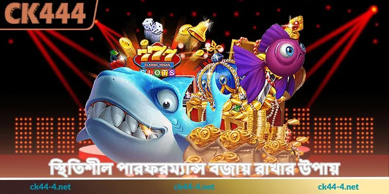 Ocean King Jackpot Tips - জ্যাকপট জয়ের উপায় - Ck444 1 স্থিতিশীল পারফরম্যান্স বজায় রাখার উপায়